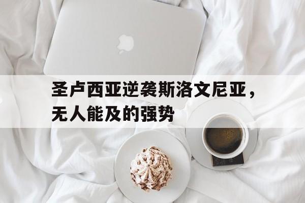圣卢西亚逆袭斯洛文尼亚，无人能及的强势
